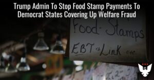 Trump Admin To Stop Food Stamp Payments To Democrat States Covering Up Welfare Fraud